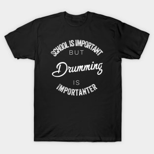 School is important but Drummer is importanter T-Shirt